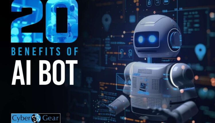 Cyber Gear Launces Report – ’20 Benefits Of AI Bots’